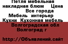 Петля мебельная накладная блюм  › Цена ­ 100 - Все города Мебель, интерьер » Кухни. Кухонная мебель   . Волгоградская обл.,Волгоград г.